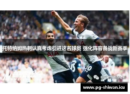 托特纳姆热刺认真考虑引进这名球员 强化阵容备战新赛季