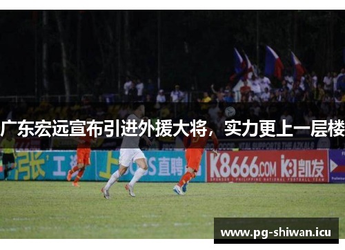 广东宏远宣布引进外援大将，实力更上一层楼