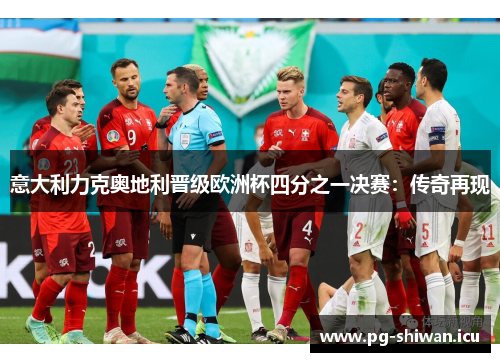 意大利力克奥地利晋级欧洲杯四分之一决赛：传奇再现