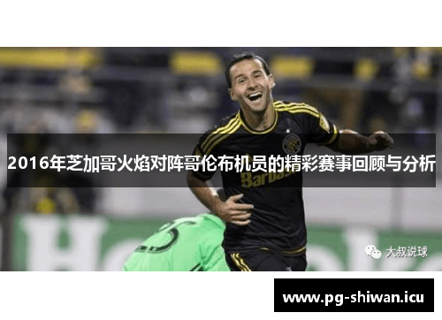 2016年芝加哥火焰对阵哥伦布机员的精彩赛事回顾与分析