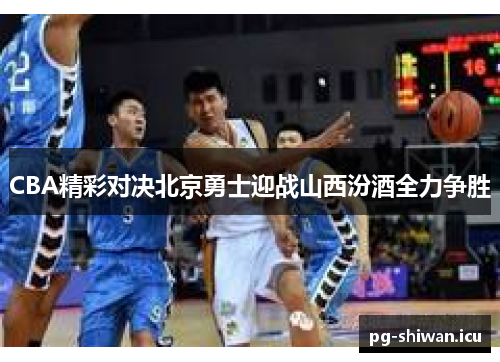 CBA精彩对决北京勇士迎战山西汾酒全力争胜