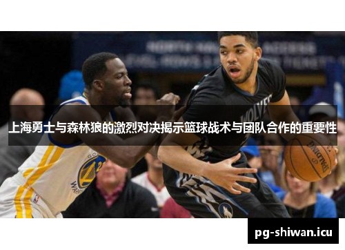 上海勇士与森林狼的激烈对决揭示篮球战术与团队合作的重要性