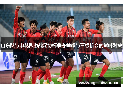 山东队与申花队激战足协杯争夺荣耀与晋级机会的巅峰对决